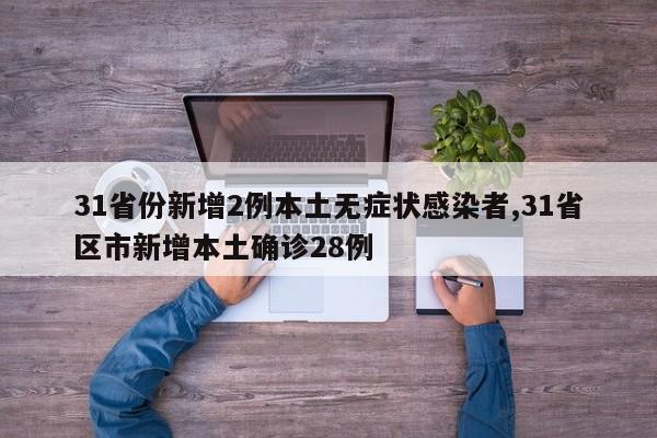 31省份新增2例本土无症状感染者,31省区市新增本土确诊28例